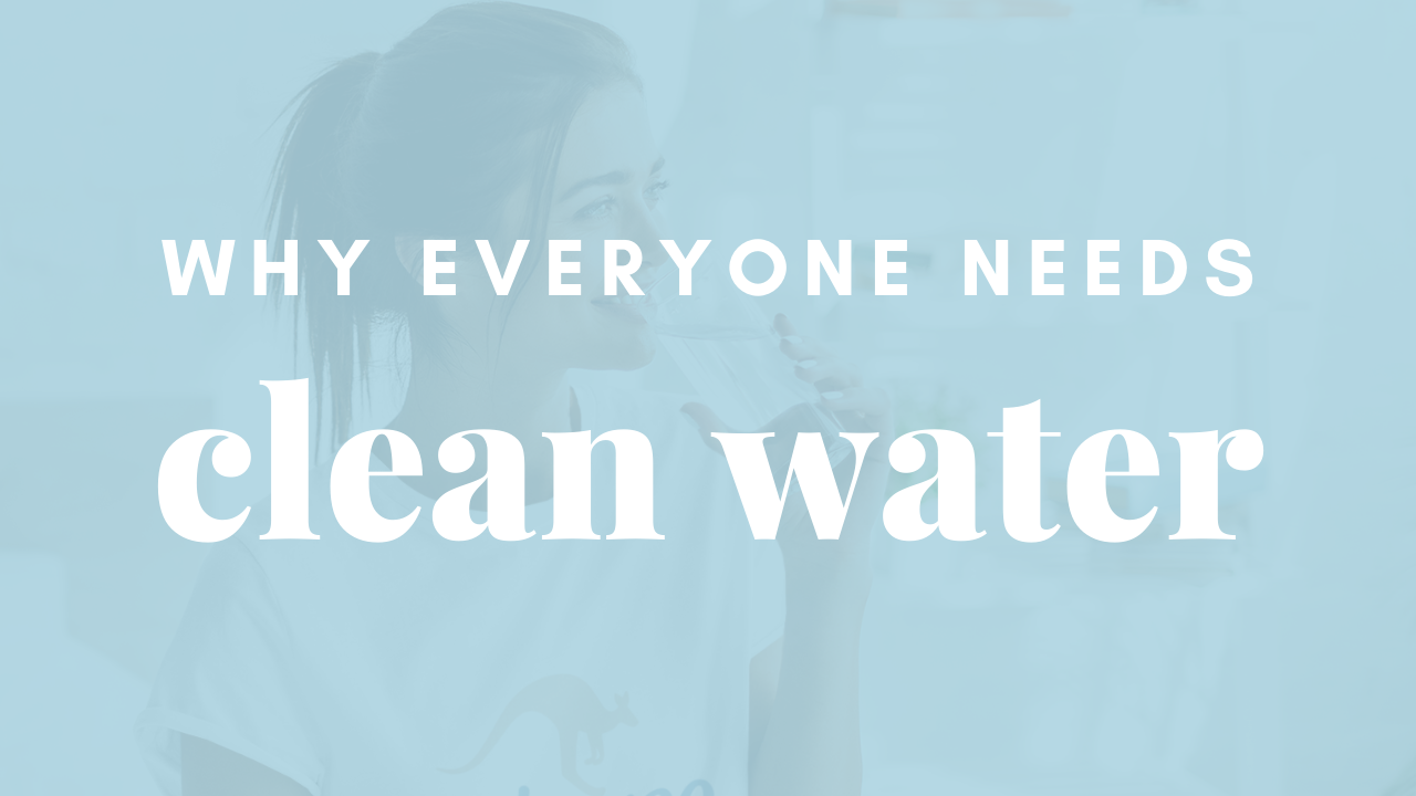 Why Everyone Needs Clean Drinking Water